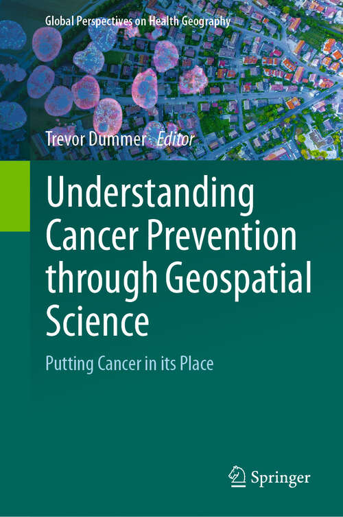 Book cover of Understanding Cancer Prevention through Geospatial Science: Putting Cancer in its Place (Global Perspectives on Health Geography)