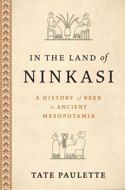 Book cover of In the Land of Ninkasi: A History of Beer in Ancient Mesopotamia