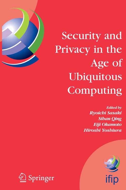 Book cover of Security and Privacy in the Age of Ubiquitous Computing: IFIP TC11 20th International Information Security Conference, May 30 - June 1, 2005, Chiba, Japan (2005) (IFIP Advances in Information and Communication Technology #181)