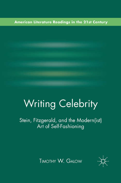 Book cover of Writing Celebrity: Stein, Fitzgerald, and the Modern(ist) Art of Self-Fashioning (2011) (American Literature Readings in the 21st Century)