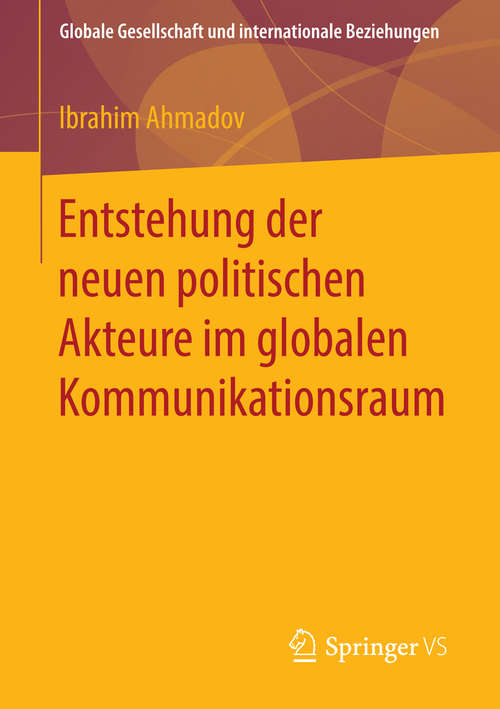 Book cover of Entstehung der neuen politischen Akteure im globalen Kommunikationsraum (1. Aufl. 2016) (Globale Gesellschaft und internationale Beziehungen)