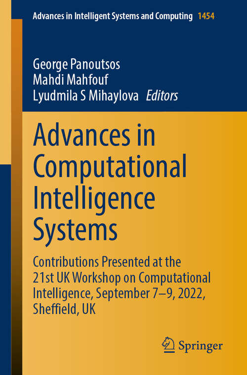 Book cover of Advances in Computational Intelligence Systems: Contributions Presented at the 21st UK Workshop on Computational Intelligence, September 7-9, 2022, Sheffield, UK (2024) (Advances in Intelligent Systems and Computing #1454)