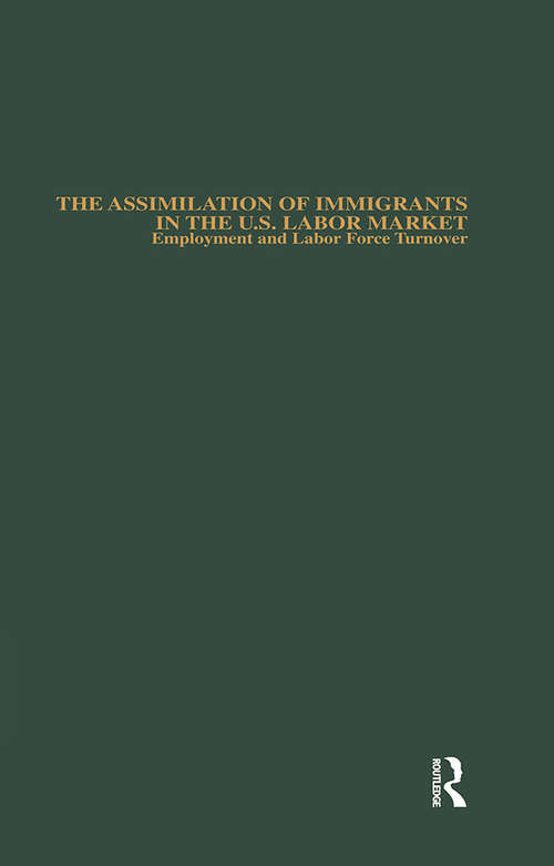 Book cover of The Assimilation of Immigrants in the U.S. Labor Market: Employment and Labor Force Turnover (Garland Studies in the History of American Labor)