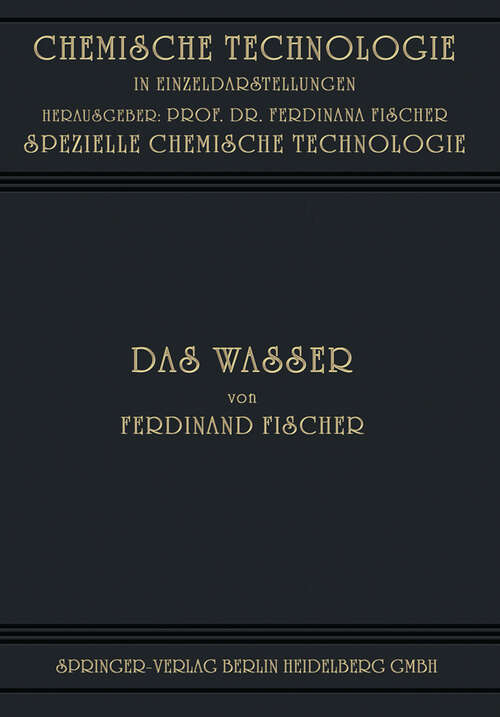 Book cover of Das Wasser: Seine Gewinnung, Verwendung und Beseitigung mit Besonderer Berücksichtigung der Flussverunreinigung (1914) (Chemische Technologie in Einzeldarstellungen)