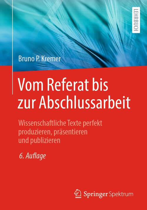 Book cover of Vom Referat bis zur Abschlussarbeit: Wissenschaftliche Texte perfekt produzieren, präsentieren und publizieren (6. Aufl. 2023)