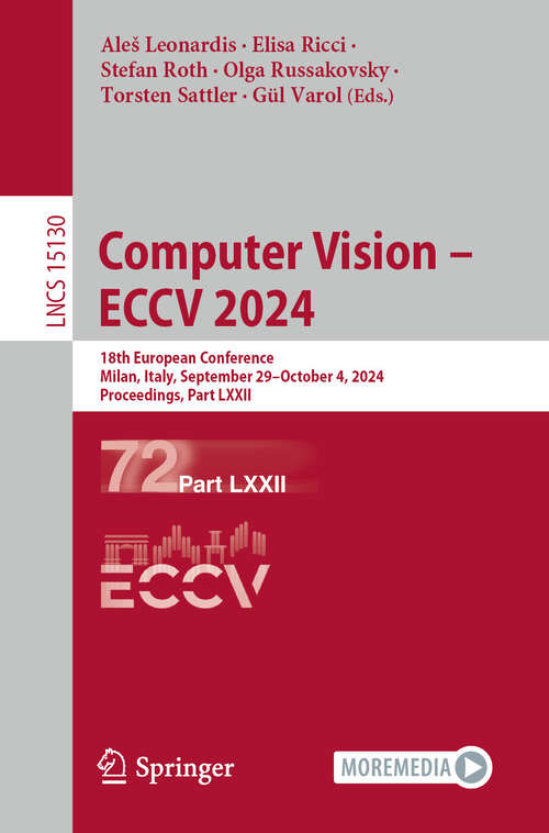 Book cover of Computer Vision – ECCV 2024: 18th European Conference, Milan, Italy, September 29–October 4, 2024, Proceedings, Part LXXII (Lecture Notes in Computer Science #15130)