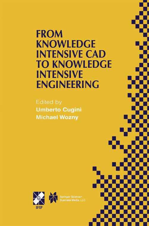 Book cover of From Knowledge Intensive CAD to Knowledge Intensive Engineering: IFIP TC5 WG5.2. Fourth Workshop on Knowledge Intensive CAD May 22–24, 2000, Parma, Italy (2002) (IFIP Advances in Information and Communication Technology #79)