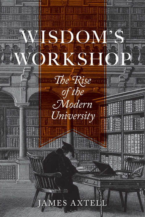 Book cover of Wisdom’s Workshop: The Rise of the Modern University