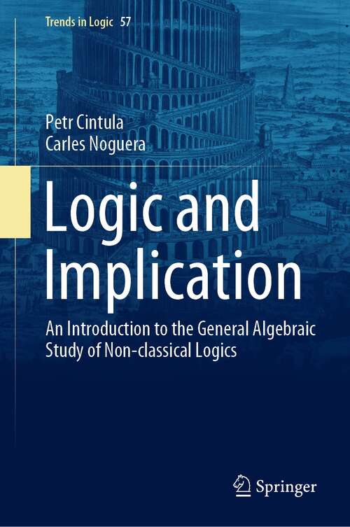 Book cover of Logic and Implication: An Introduction to the General Algebraic Study of Non-classical Logics (1st ed. 2021) (Trends in Logic #57)