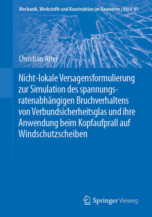 Book cover of Nicht-lokale Versagensformulierung zur Simulation des spannungsratenabhängigen Bruchverhaltens von Verbundsicherheitsglas und ihre Anwendung beim Kopfaufprall auf Windschutzscheiben (1. Aufl. 2019) (Mechanik, Werkstoffe und Konstruktion im Bauwesen #49)