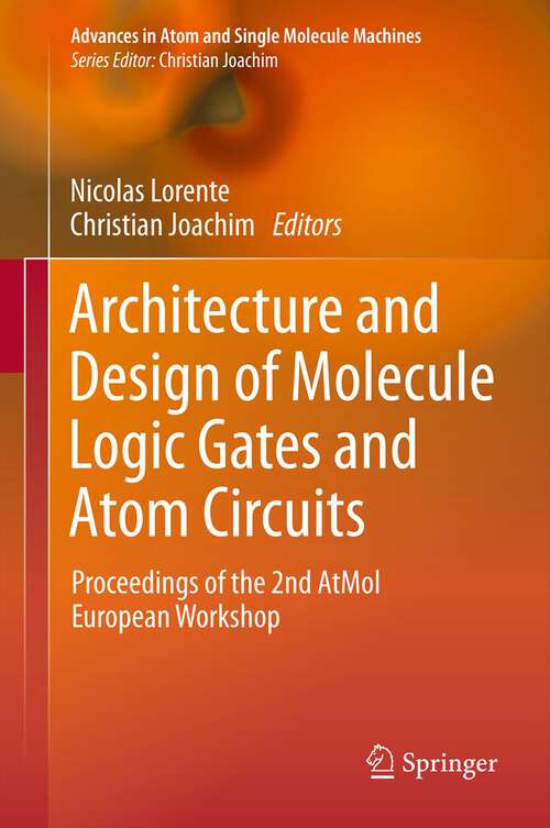 Book cover of Architecture and Design of Molecule Logic Gates and Atom Circuits: Proceedings of the 2nd AtMol European Workshop (2013) (Advances in Atom and Single Molecule Machines)