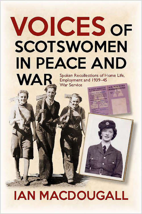 Book cover of Voices of Scotswomen in Peace and War: Spoken Recollections of Home Life, Employment and 1939-45 War Service