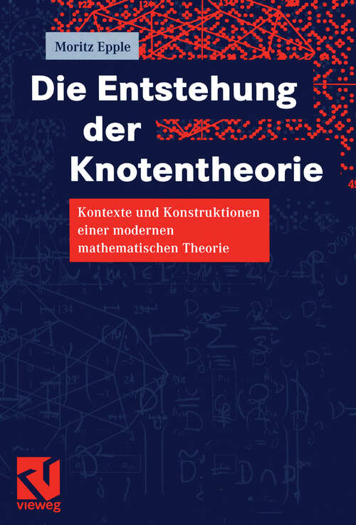 Book cover of Die Entstehung der Knotentheorie: Kontexte und Konstruktionen einer modernen mathematischen Theorie (1999)