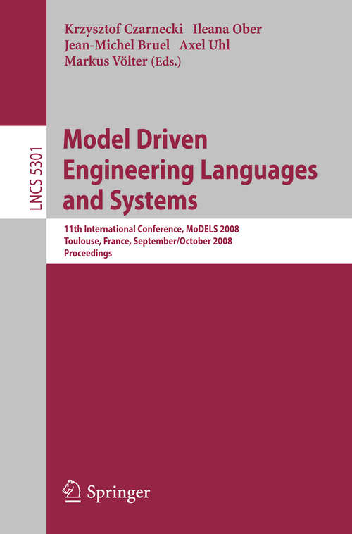 Book cover of Model Driven Engineering Languages and Systems: 11th International Conference, MoDELS 2008, Toulouse, France, September 28 - October 3, 2008, Proceedings (2008) (Lecture Notes in Computer Science #5301)
