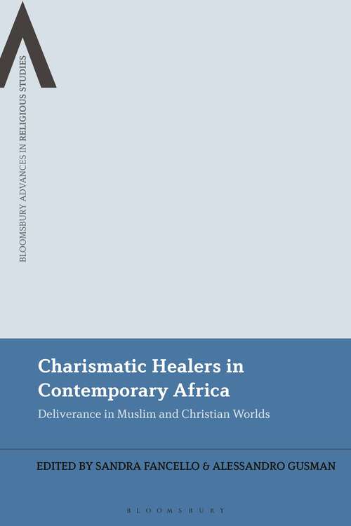 Book cover of Charismatic Healers in Contemporary Africa: Deliverance in Muslim and Christian Worlds (Bloomsbury Advances in Religious Studies)