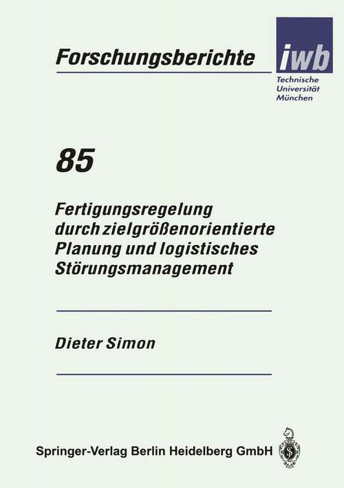 Book cover of Fertigungsregelung durch zielgrößenorientierte Planung und logistisches Störungsmanagement (1995) (iwb Forschungsberichte #85)