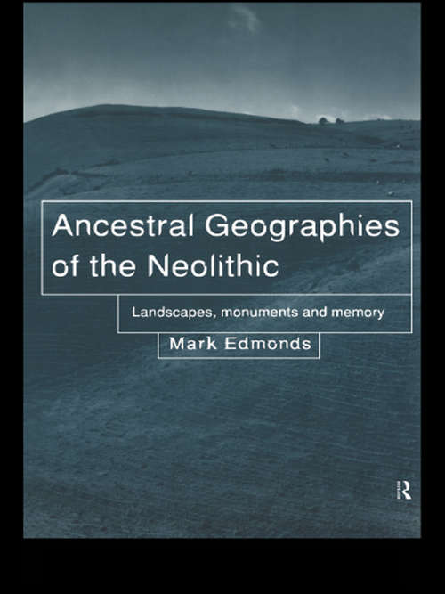 Book cover of Ancestral Geographies of the Neolithic: Landscapes, Monuments and Memory