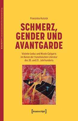 Book cover of Schmerz, Gender und Avantgarde: Violette Leduc und Nicole Caligaris im Kanon der französischen Literatur des 20. und 21. Jahrhunderts (GenderScripts: Literaturwissenschaft & Geschlechterforschung #2)