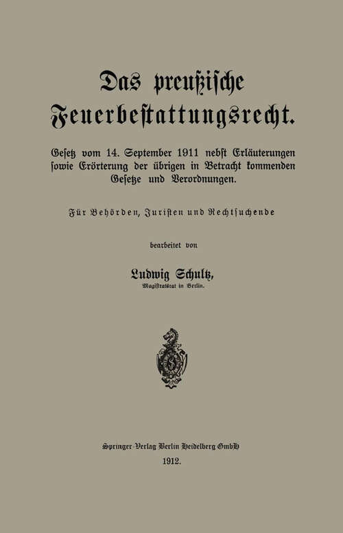 Book cover of Das preußische Feuerbestattungsrecht: Gesetz vom 14. September 1911 nebst Erläuterungen sowie Erörterung der übrigen in Betracht kommenden Gesetze und Verordnungen (1912)