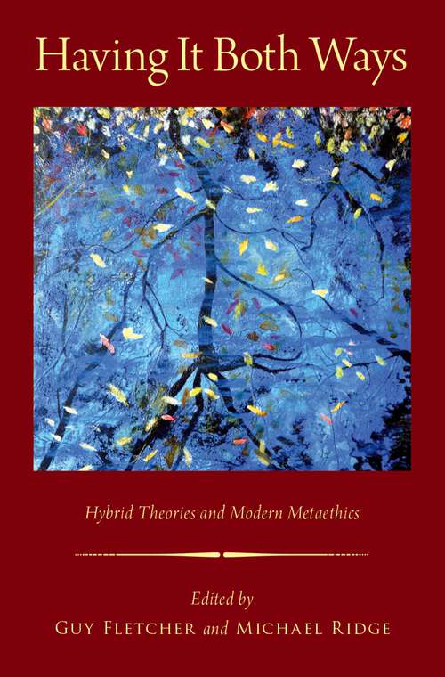 Book cover of Having It Both Ways: Hybrid Theories and Modern Metaethics (Oxford Moral Theory)