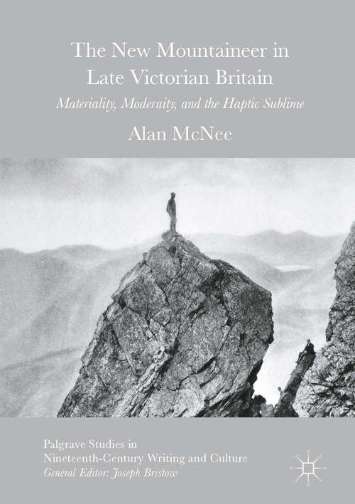 Book cover of The New Mountaineer in Late Victorian Britain: Materiality, Modernity, and the Haptic Sublime (1st ed. 2016) (Palgrave Studies in Nineteenth-Century Writing and Culture)