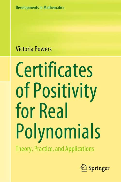 Book cover of Certificates of Positivity for Real Polynomials: Theory, Practice, and Applications (1st ed. 2021) (Developments in Mathematics #69)