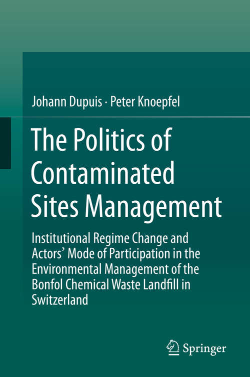 Book cover of The Politics of Contaminated Sites Management: Institutional Regime Change and Actors' Mode of Participation in the Environmental Management of the Bonfol Chemical Waste Landfill in Switzerland (2015)