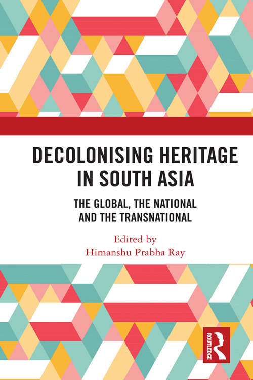 Book cover of Decolonising Heritage in South Asia: The Global, the National and the Transnational