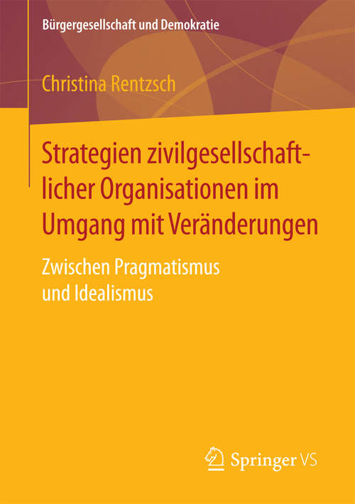 Book cover of Strategien zivilgesellschaftlicher Organisationen im Umgang mit Veränderungen: Zwischen Pragmatismus und Idealismus (1. Aufl. 2018) (Bürgergesellschaft und Demokratie)