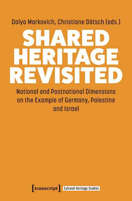 Book cover of Shared Heritage Revisited: National and Postnational Dimensions on the Example of Germans, Palestinians and Israelis (Cultural Heritage Studies #7)