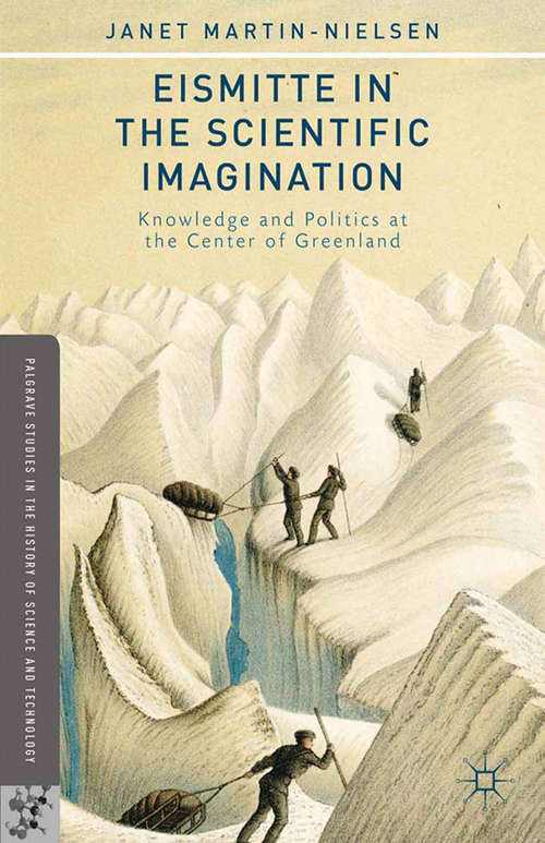 Book cover of Eismitte in the Scientific Imagination: Knowledge and Politics at the Center of Greenland (2013) (Palgrave Studies in the History of Science and Technology)