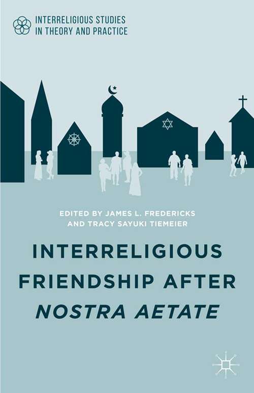 Book cover of Interreligious Friendship after Nostra Aetate (2015) (Interreligious Studies in Theory and Practice)