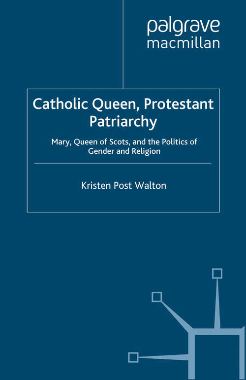 Book cover of Catholic Queen, Protestant Patriarchy: Mary Queen of Scots and the Politics of Gender and Religion (2007)