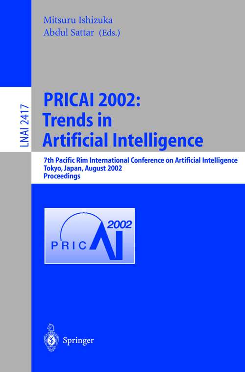 Book cover of PRICAI 2002: Trends in Artificial Intelligence: 7th Pacific Rim International Conference on Artificial Intelligence, Tokyo, Japan, August 18-22, 2002. Proceedings (2002) (Lecture Notes in Computer Science #2417)