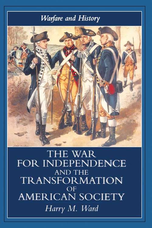 Book cover of The War for Independence and the Transformation of American Society: War and Society in the United States, 1775-83 (Warfare and History)