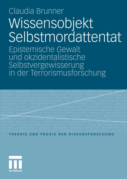 Book cover of Wissensobjekt Selbstmordattentat: Epistemische Gewalt und okzidentalistische Selbstvergewisserung in der Terrorismusforschung (2011) (Theorie und Praxis der Diskursforschung)