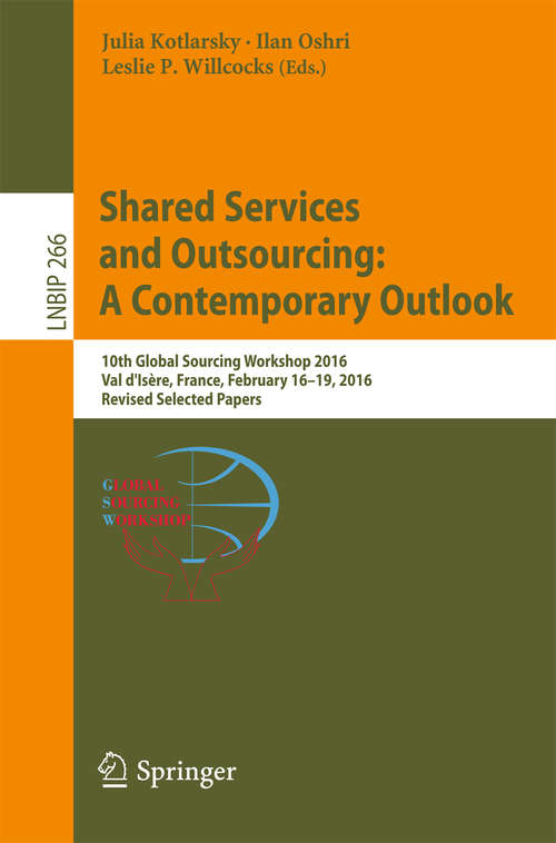 Book cover of Shared Services and Outsourcing: 10th Global Sourcing Workshop 2016, Val d'Isère, France, February 16-19, 2016, Revised Selected Papers (1st ed. 2016) (Lecture Notes in Business Information Processing #266)