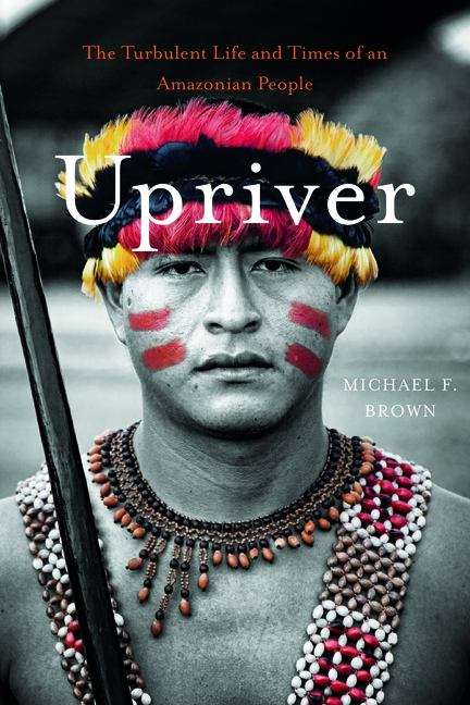 Book cover of Upriver: The Turbulent Life and Times of an Amazonian People