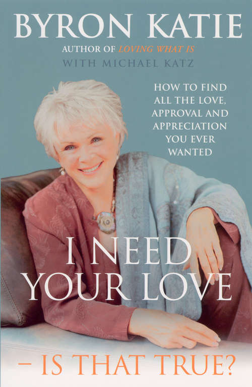 Book cover of I Need Your Love - Is That True?: How to find all the love, approval and appreciation you ever wanted