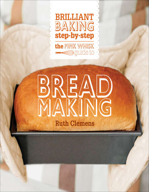 Book cover of The Pink Whisk Guide to Bread Making: Brilliant Baking Step-by-Step (The\pink Whisk Guide Ser.)