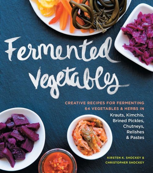 Book cover of Fermented Vegetables: Creative Recipes for Fermenting 64 Vegetables & Herbs in Krauts, Kimchis, Brined Pickles, Chutneys, Relishes & Pastes
