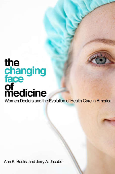 Book cover of The Changing Face of Medicine: Women Doctors and the Evolution of Health Care in America (The Culture and Politics of Health Care Work)