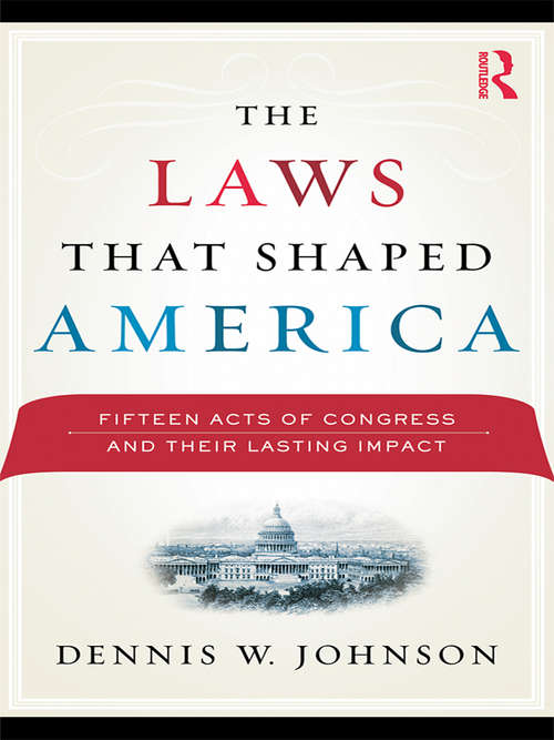 Book cover of The Laws That Shaped America: Fifteen Acts of Congress and Their Lasting Impact