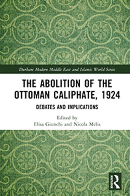 Book cover of The Abolition of the Ottoman Caliphate, 1924: Debates and Implications (Durham Modern Middle East and Islamic World Series)