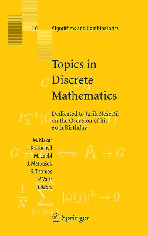 Book cover of Topics in Discrete Mathematics: Dedicated to Jarik Nešetril on the Occasion of his 60th birthday (2006) (Algorithms and Combinatorics #26)