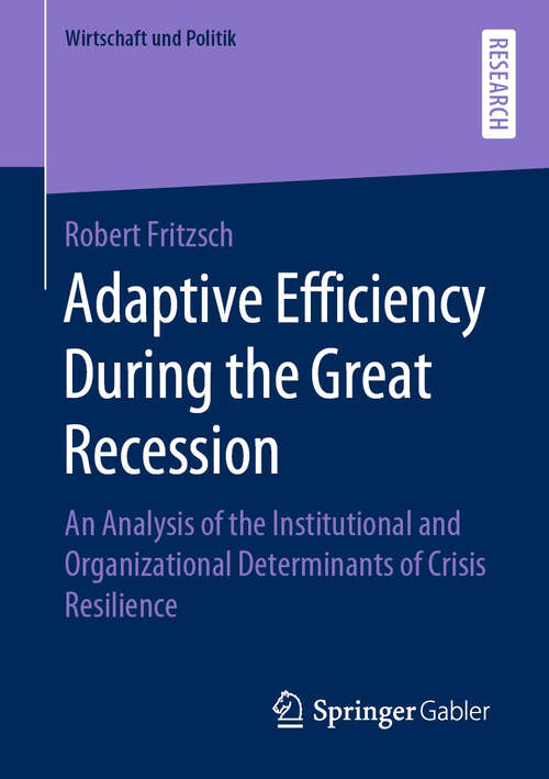 Book cover of Adaptive Efficiency During the Great Recession: An Analysis of the Institutional and Organizational Determinants of Crisis Resilience (1st ed. 2019) (Wirtschaft und Politik)
