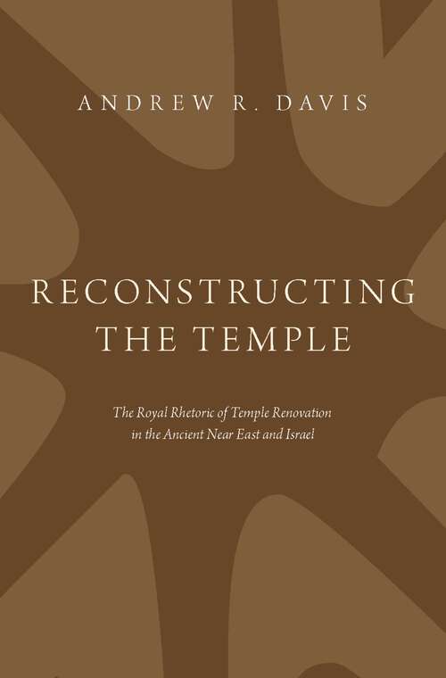 Book cover of Reconstructing the Temple: The Royal Rhetoric of Temple Renovation in the Ancient Near East and Israel