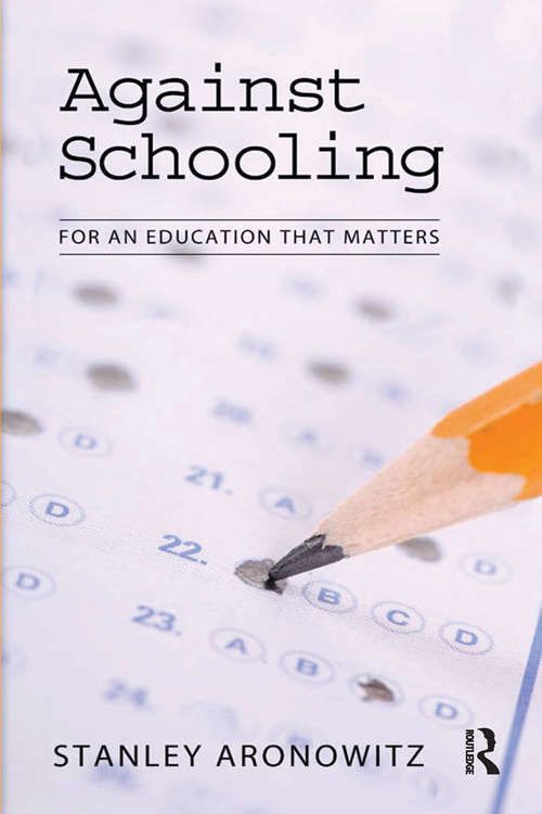 Book cover of Against Schooling: For an Education That Matters (Radical Imagination Ser.)