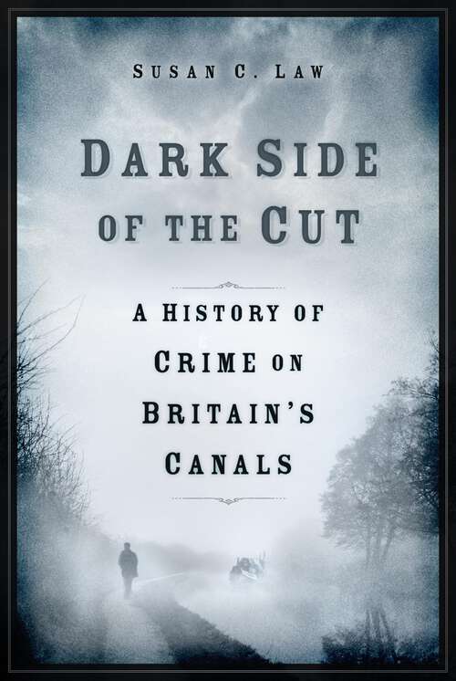 Book cover of Dark Side of the Cut: A History of Crime on Britain's Canals
