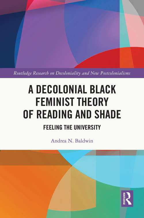 Book cover of A Decolonial Black Feminist Theory of Reading and Shade: Feeling the University (Routledge Research on Decoloniality and New Postcolonialisms)